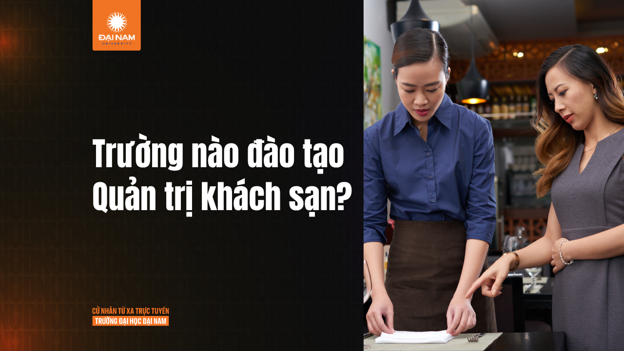 Các trường đại học có ngành Quản trị Khách sạn: Học ở đâu tốt?