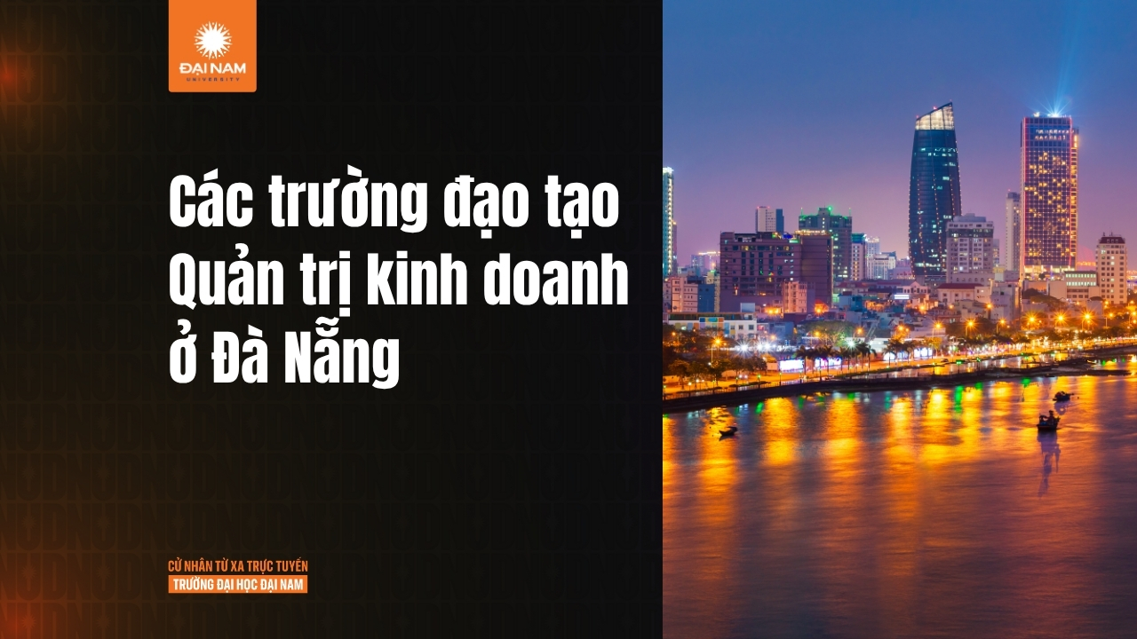 Quản trị Kinh doanh học trường nào ở Đà Nẵng? Gợi ý trường & điểm chuẩn gần nhất
