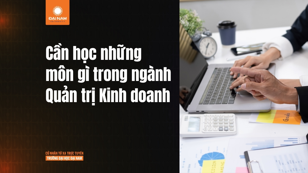 Quản trị Kinh doanh cần học những môn gì? Khám phá khung chương trình chuẩn