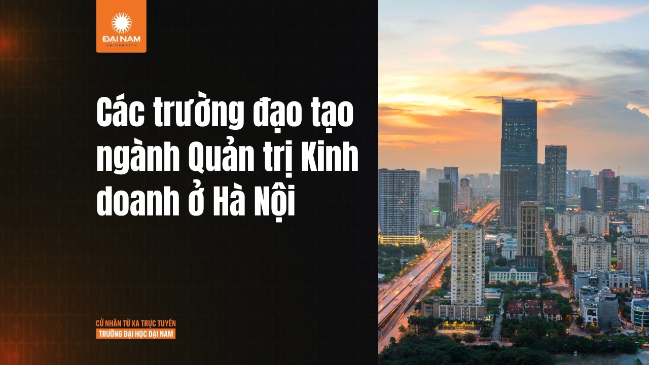 Ngành Quản trị Kinh doanh học trường nào ở Hà Nội? Top trường uy tín & điểm chuẩn năm gần nhất