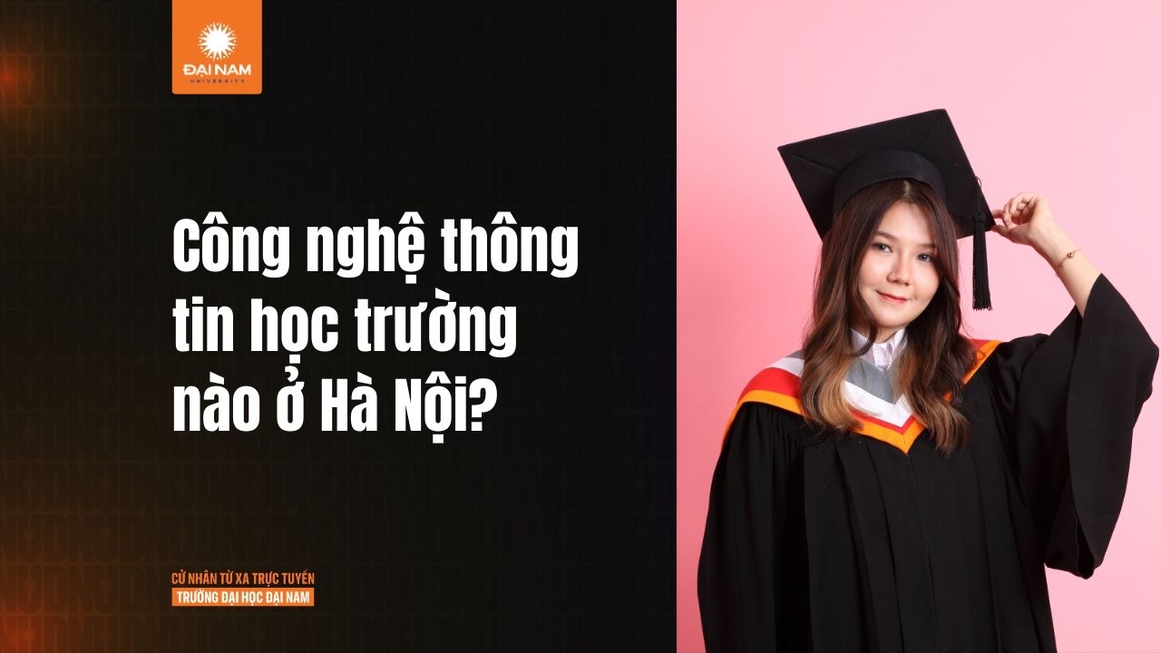 Công nghệ thông tin học trường nào ở Hà Nội? Gợi ý trường uy tín
