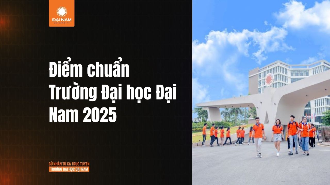 Điểm chuẩn Trường Đại học Đại Nam 2025: Cập nhật chi tiết