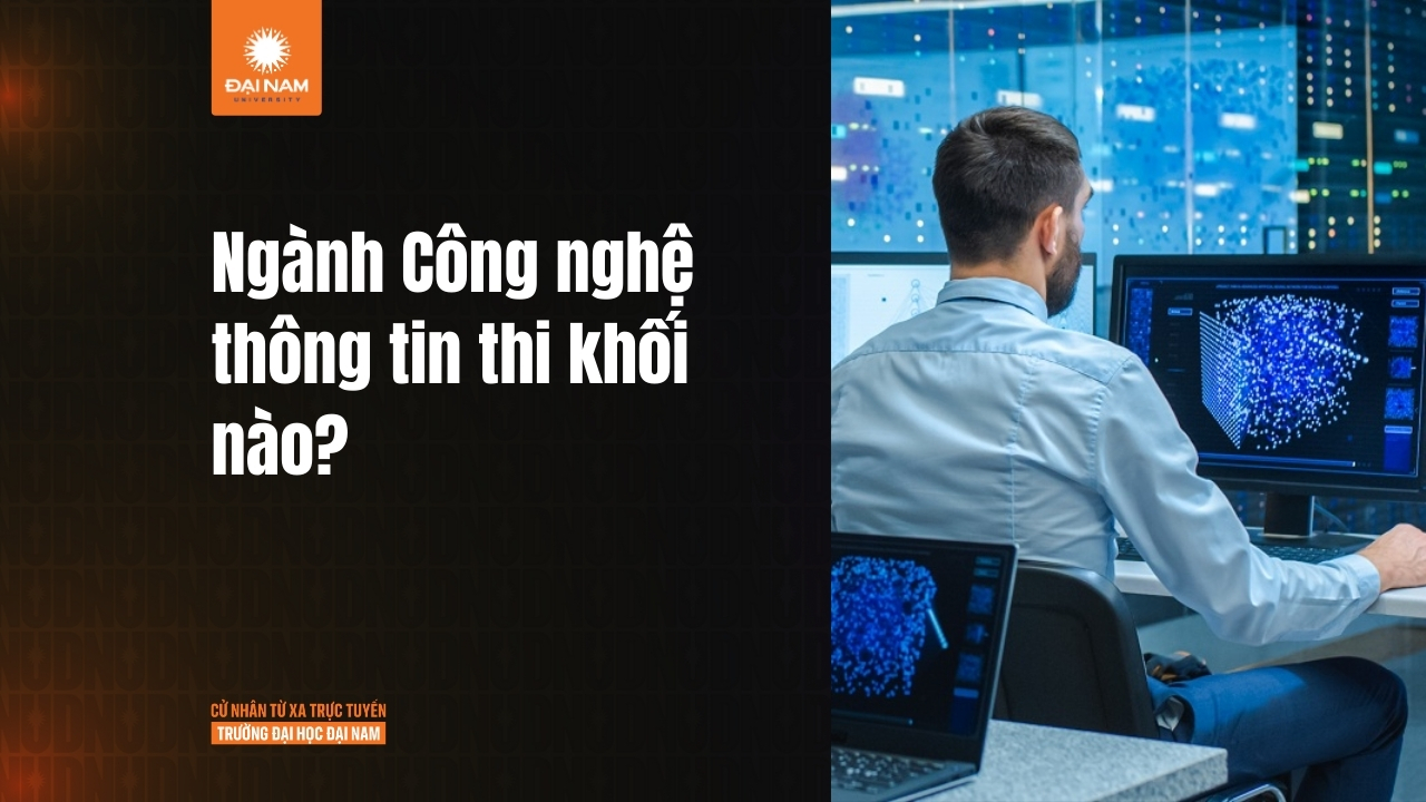 Công nghệ Thông tin thi khối nào? Gợi ý lộ trình cho sĩ tử đam mê công nghệ