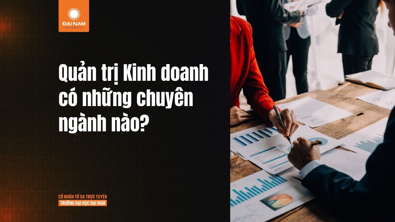 Quản trị kinh doanh có những chuyên ngành nào? Nên chọn hướng đi nào để dễ xin việc?