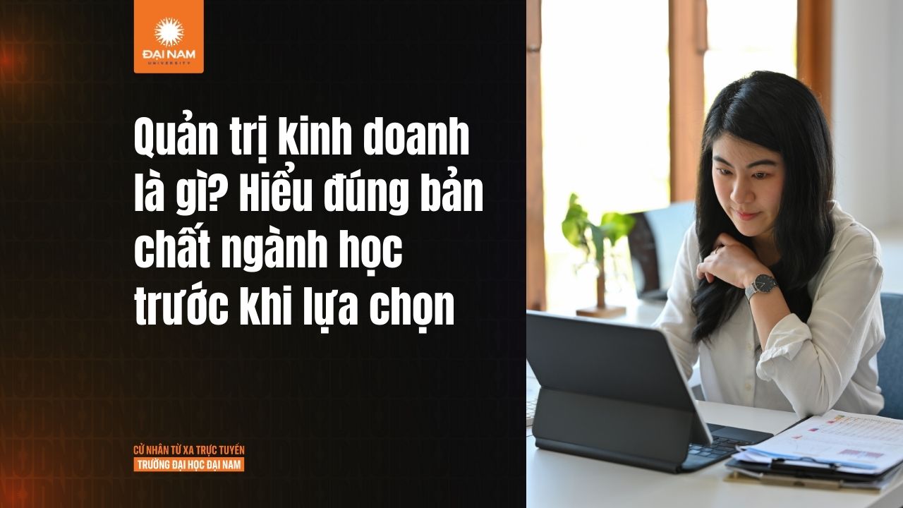 Quản trị kinh doanh là gì? Hiểu đúng bản chất ngành học trước khi lựa chọn