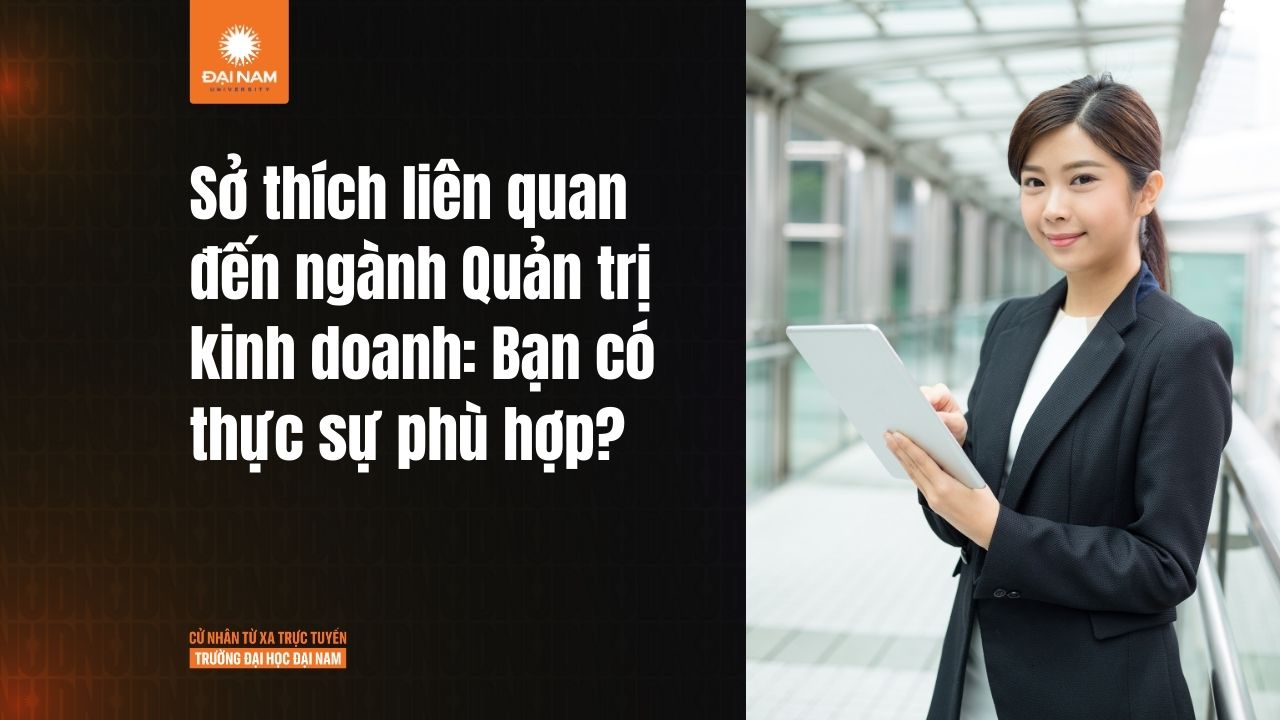 Sở thích liên quan đến ngành Quản trị kinh doanh: Bạn có thực sự phù hợp?